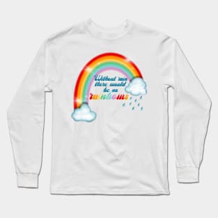 Without rain there would be no rainbows Long Sleeve T-Shirt